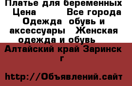 Платье для беременных › Цена ­ 700 - Все города Одежда, обувь и аксессуары » Женская одежда и обувь   . Алтайский край,Заринск г.